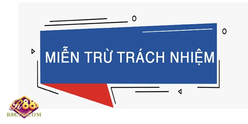 Miễn Trừ Trách Nhiệm R88 - Những Điều Bạn Không Thể Bỏ Qua