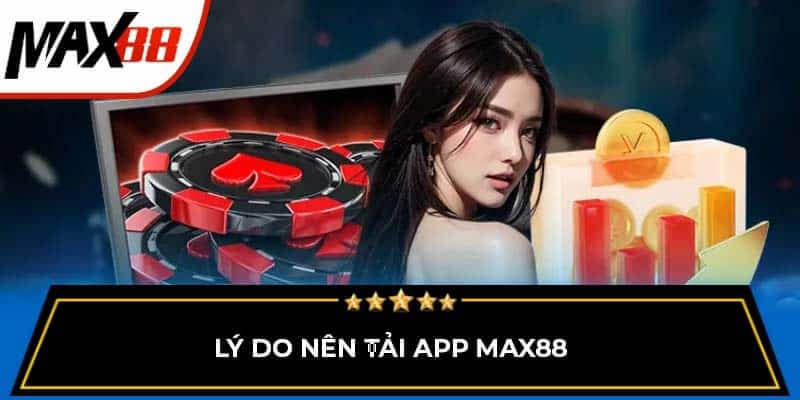 Tải app Max88 nhanh chóng, an toàn và tiện lợi nhất hiện nay