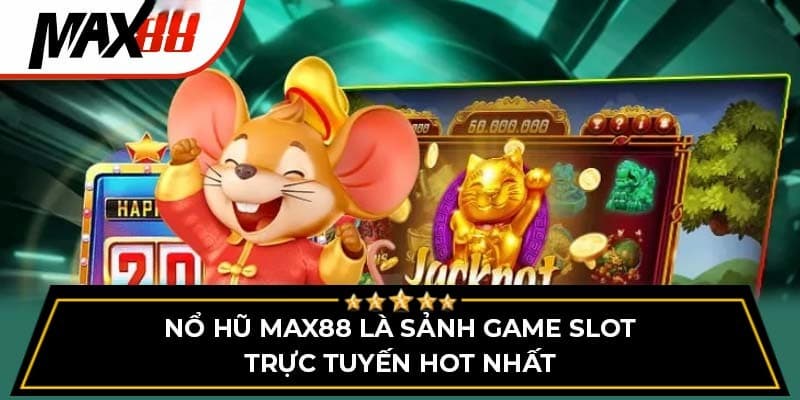 Nổ hũ Max88 – Khám phá bí quyết hốt trọn kho báu ảo lớn