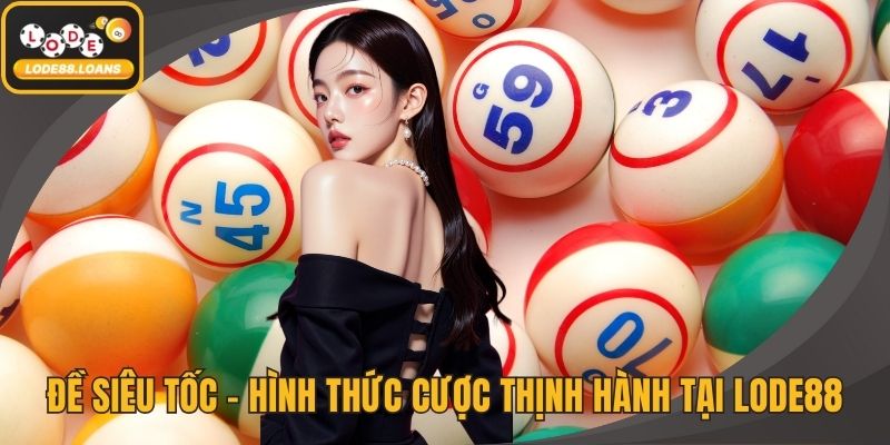 Đề Siêu Tốc – Hình Thức Cược Thịnh Hành Tại LODE88
