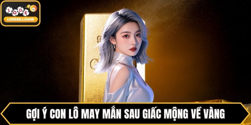 Mơ Thấy Vàng - Bật Mí Con Số Tài Lộc Ứng Với Giấc Mơ