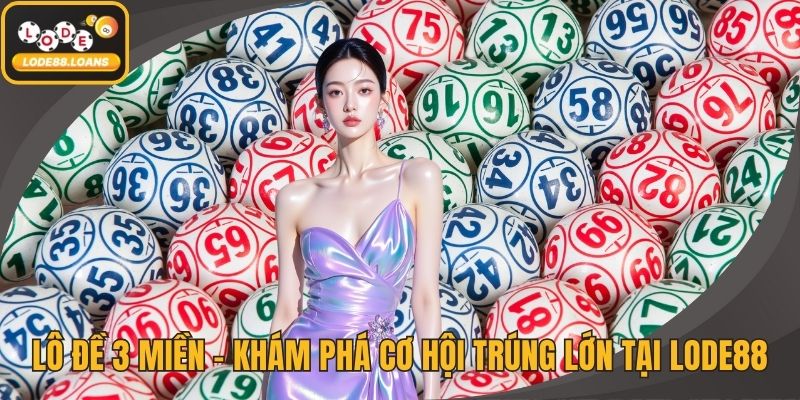 Lô Đề 3 Miền – Khám Phá Cơ Hội Trúng Lớn Tại LODE88