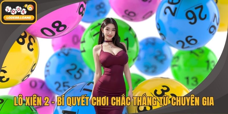 Lô Xiên – Cách Chơi, Tỷ Lệ Ăn Và Mẹo Thắng Từ Cao Thủ