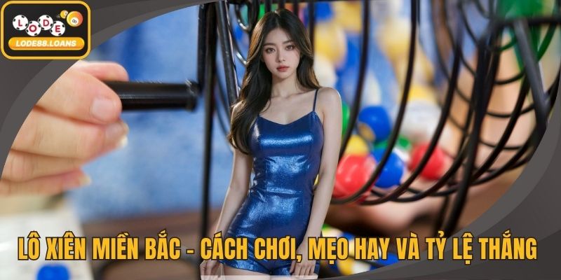 Lô Xiên – Cách Chơi, Tỷ Lệ Ăn Và Mẹo Thắng Từ Cao Thủ