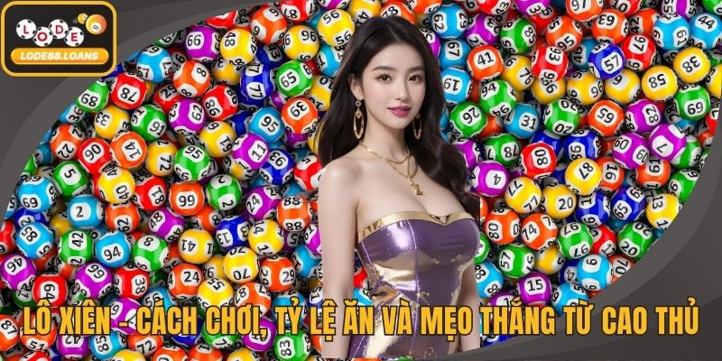 Lô Xiên – Cách Chơi, Tỷ Lệ Ăn Và Mẹo Thắng Từ Cao Thủ