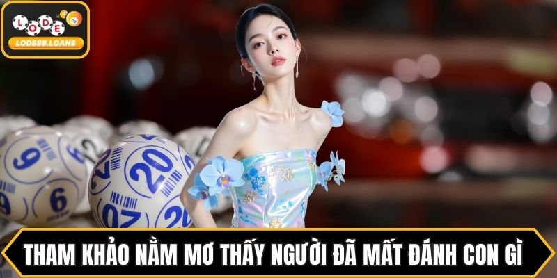 Nằm Mơ Thấy Người Đã Mất Đánh Con Gì Giải Mã Điềm Báo